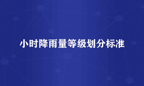 小时降雨量等级划分标准