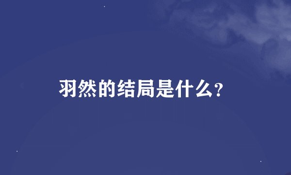 羽然的结局是什么？