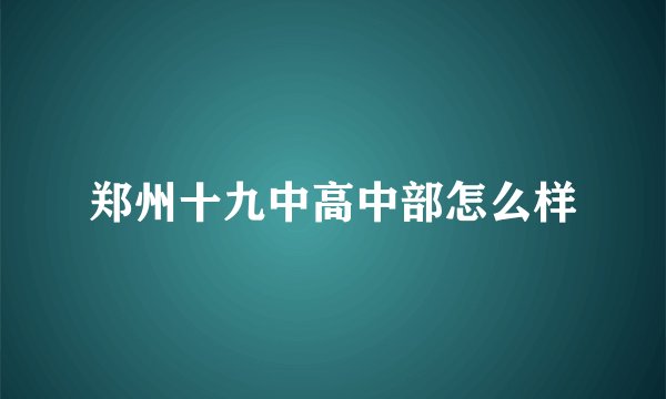 郑州十九中高中部怎么样