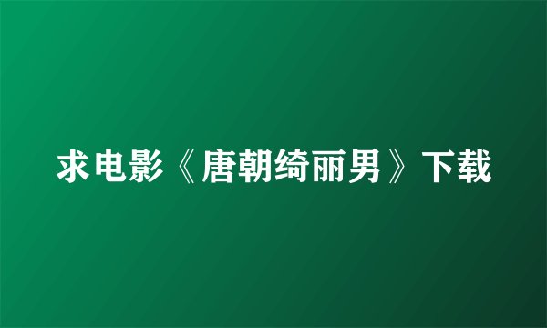 求电影《唐朝绮丽男》下载