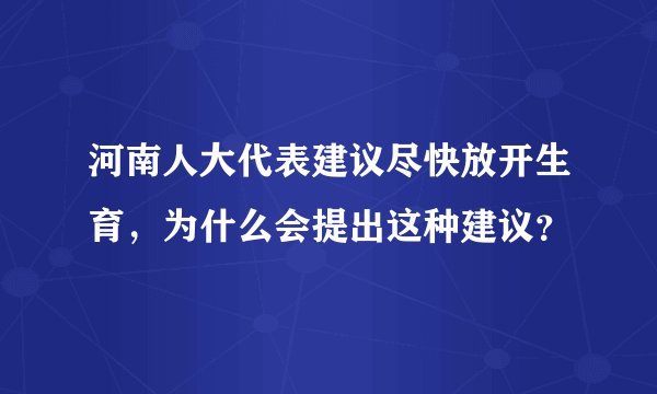 河南人大代表建议尽快放开生育，为什么会提出这种建议？