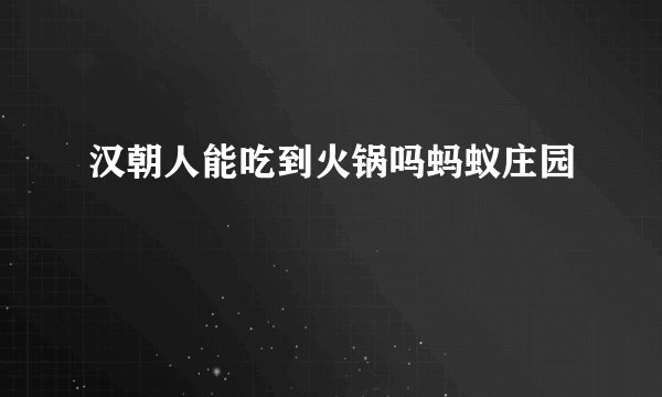 汉朝人能吃到火锅吗蚂蚁庄园