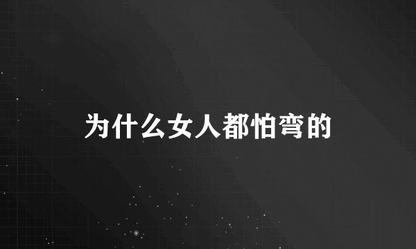 为什么女人都怕弯的