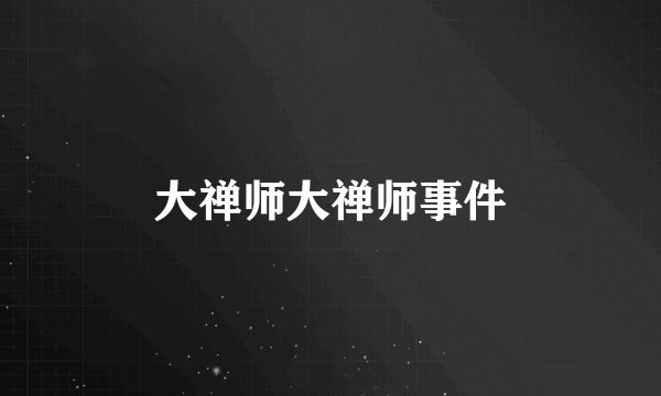 大禅师大禅师事件