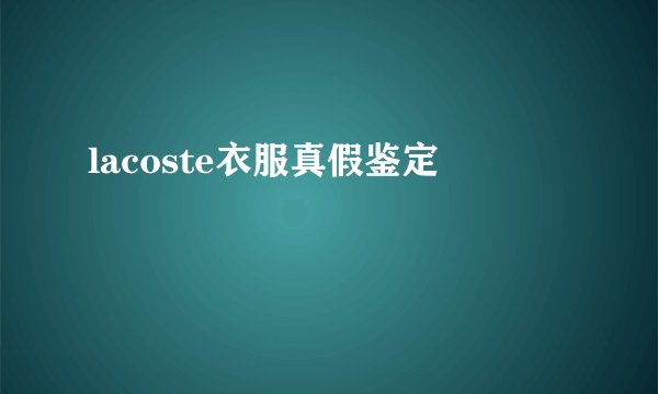 lacoste衣服真假鉴定
