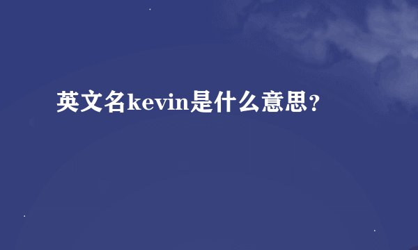 英文名kevin是什么意思？