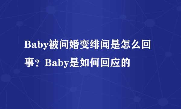 Baby被问婚变绯闻是怎么回事？Baby是如何回应的