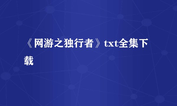 《网游之独行者》txt全集下载