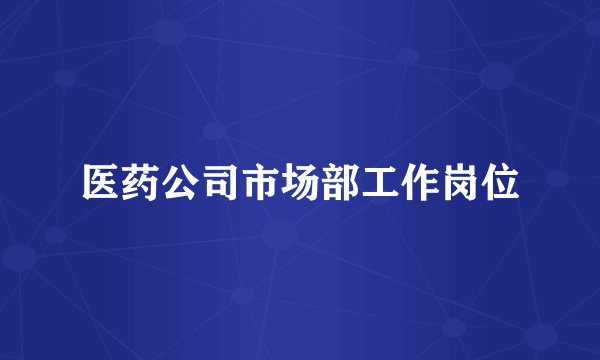 医药公司市场部工作岗位