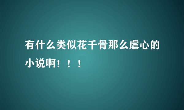 有什么类似花千骨那么虐心的小说啊！！！