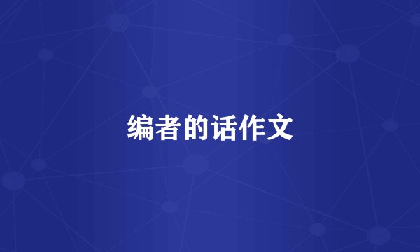 编者的话作文