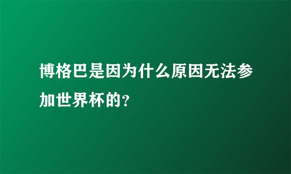 博格巴是因为什么原因无法参加世界杯的？