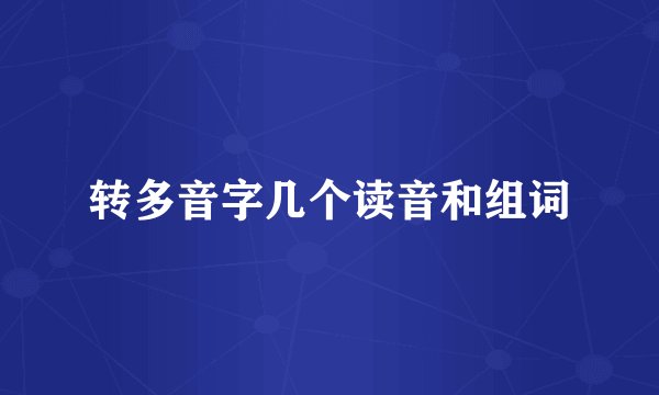 转多音字几个读音和组词
