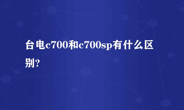 台电c700和c700sp有什么区别?