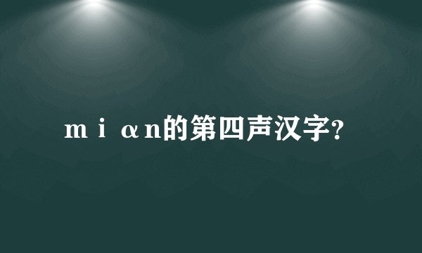 mⅰαn的第四声汉字？