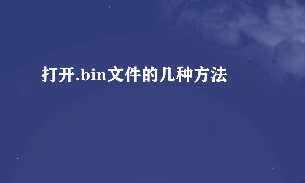 打开.bin文件的几种方法