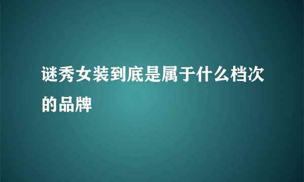 谜秀女装到底是属于什么档次的品牌