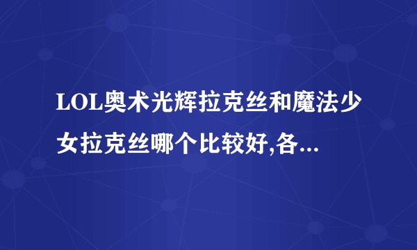 LOL奥术光辉拉克丝和魔法少女拉克丝哪个比较好,各方面的,比如