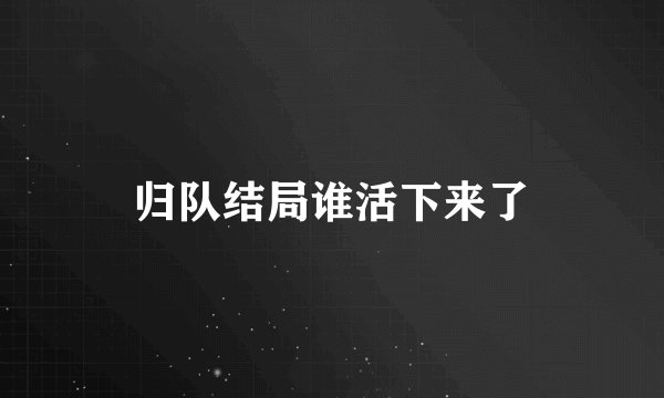 归队结局谁活下来了