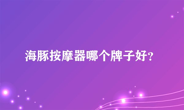 海豚按摩器哪个牌子好？