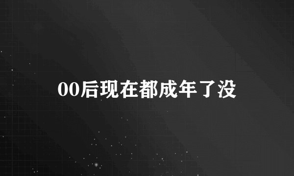 00后现在都成年了没
