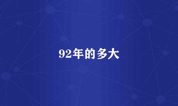 92年的多大