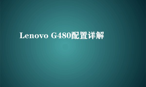 Lenovo G480配置详解