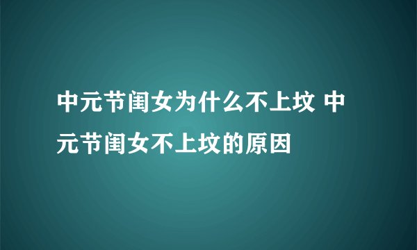 中元节闺女为什么不上坟 中元节闺女不上坟的原因