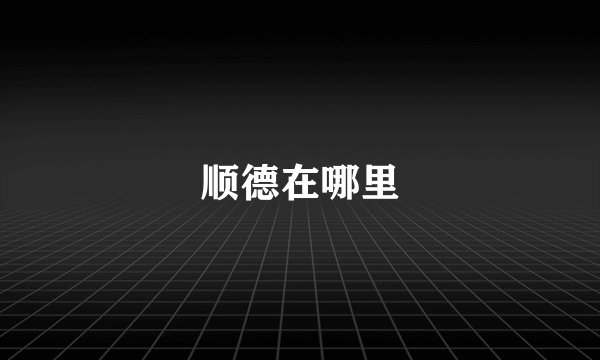 顺德在哪里