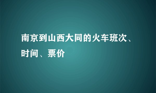 南京到山西大同的火车班次、时间、票价