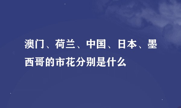 澳门、荷兰、中国、日本、墨西哥的市花分别是什么