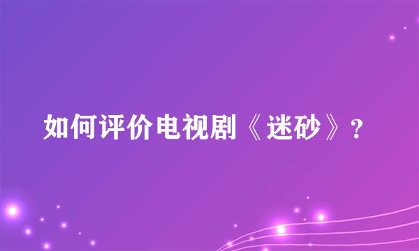 如何评价电视剧《迷砂》？