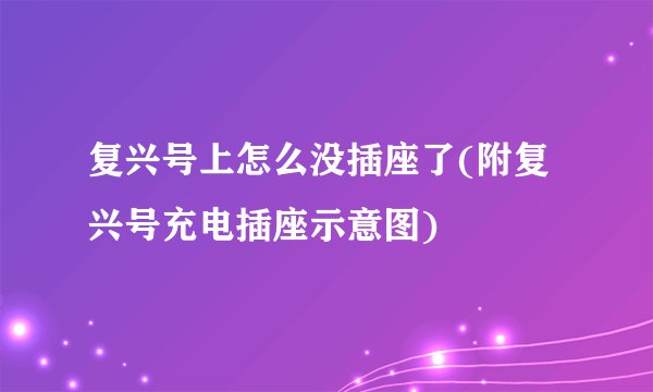 复兴号上怎么没插座了(附复兴号充电插座示意图)