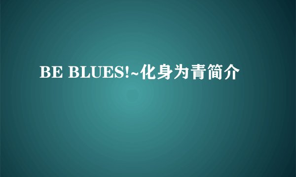 BE BLUES!~化身为青简介