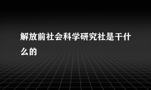 解放前社会科学研究社是干什么的