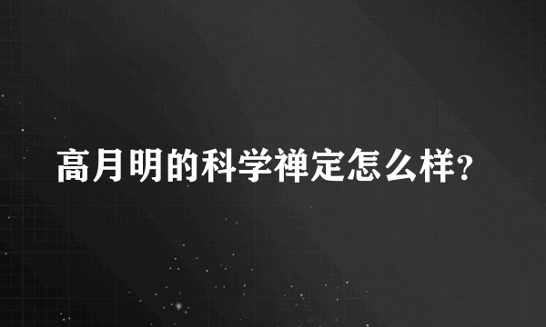 高月明的科学禅定怎么样？