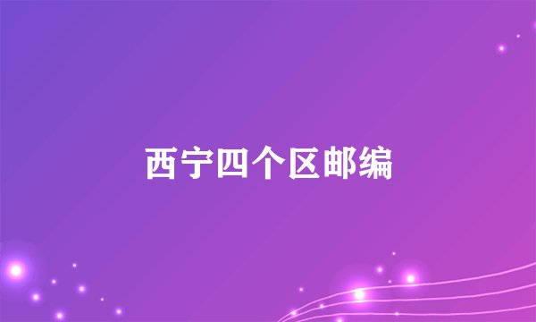 西宁四个区邮编
