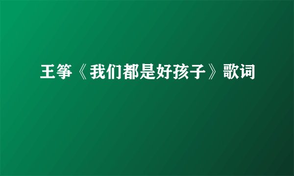 王筝《我们都是好孩子》歌词