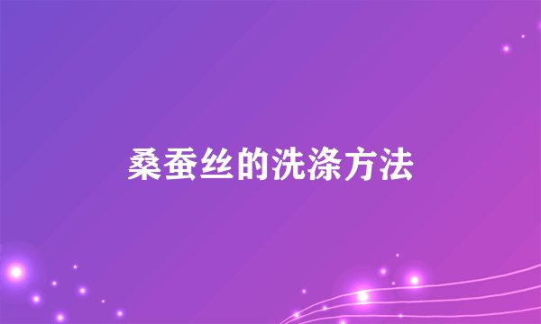 桑蚕丝的洗涤方法