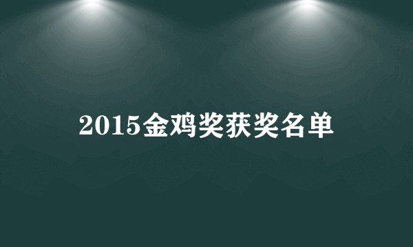 2015金鸡奖获奖名单