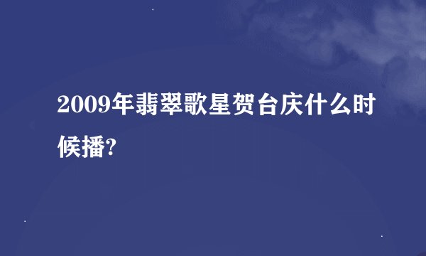 2009年翡翠歌星贺台庆什么时候播?