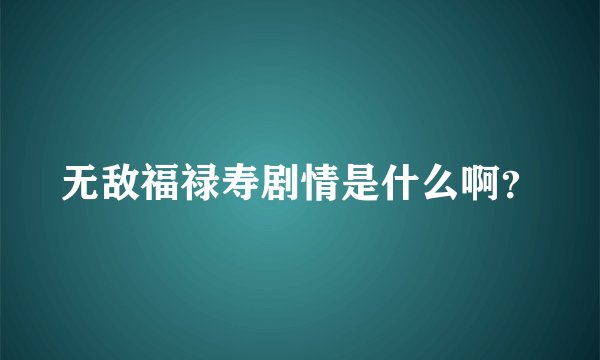 无敌福禄寿剧情是什么啊？