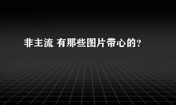 非主流 有那些图片带心的？