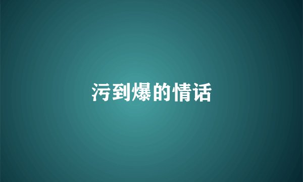 污到爆的情话