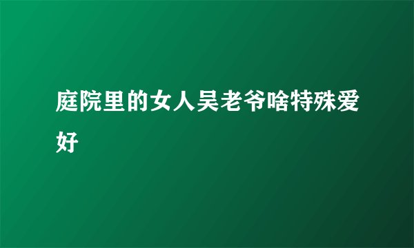 庭院里的女人吴老爷啥特殊爱好
