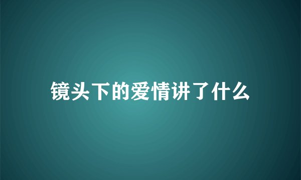 镜头下的爱情讲了什么