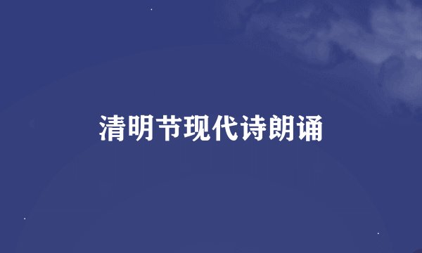 清明节现代诗朗诵