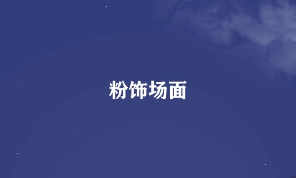 粉饰场面