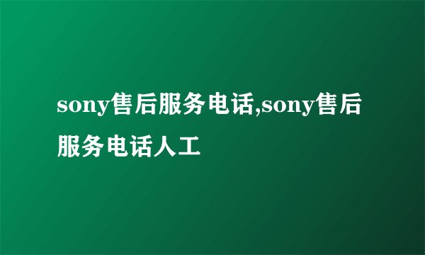 sony售后服务电话,sony售后服务电话人工