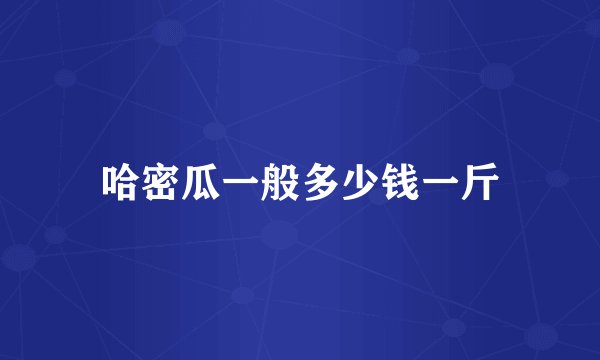 哈密瓜一般多少钱一斤
